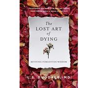 The Lost Art of Dying: Reviving Forgotten Wisdom by L. S. Dugdale