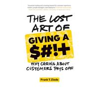 The Lost Art of Giving a $#!+: Why Caring About Customers Pays Off
