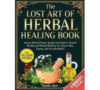 The Lost Art of Herbal Healing Book: Science-Backed Home Apothecary Guide to Natural Healing and Herbal Medicine for Clearer Skin, Energy, and Everyday Relief - Includes Colored Pictures