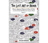The Lost Art of Iroha: Classic Japanese Patterns to Draw & Color: An Art & Craft Skill Book for Creative Minds