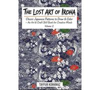 The Lost Art of Iroha - Classic Japanese Patterns to Draw & Color: An Art & Craft Skill Book for Creative Minds Volume 2