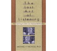 The Lost Art of Listening, First Edition: How Learning to Listen Can Improve Relationships