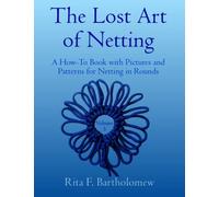 The Lost Art of Netting, volume 3: A How-To Book with Pictures and Patterns for Netting in Rounds