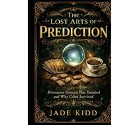 The Lost Arts of Prediction: Divination Systems That Vanished and Why Some Survived