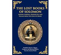 The Lost Books of Solomon - Hidden Wisdom, Prophecies, and Psalms from the King of Israel: Forbidden Books of Magic, Prophecy, and Mystical Wisdom from the Ancient World