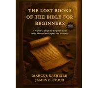 THE LOST BOOKS OF THE BIBLE FOR BEGINNERS: A Journey Through the Forgotten Text of the Bible and their Impact on Christianity