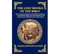 The Lost Books of the Bible: The Complete Collection of Forbidden Scriptures - Apocryphal Gospels, Secret Revelations, and Ancient Texts Omitted from the Holy Canon: 181