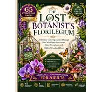 The Lost Botanist's Florilegium: Botanical Coloring Book for Adults: 65 Intricate Botanical Designs to Color Featuring Rare Flowers, Forest Flora and ... for Relaxation and Mindful Creativity