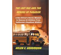 The Lost Bus and the Heroes of Paradise: A Bus Driver’s Heroic Mission to Rescue 22 Children From California’s Deadliest Wildfire