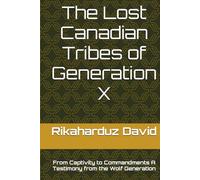 The Lost Canadian Tribes of Generation X: From Captivity to Commandments A Testimony from the Wolf Generation
