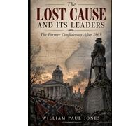 The Lost Cause and Its Leaders: The Former Confederacy After 1865