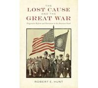 The Lost Cause and the Great War: Progressive Reform and Patriotism in the American South (War, Memory, and Culture)
