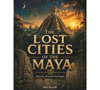 The Lost Cities of the Maya: History Beneath the Jungle