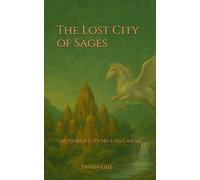 The Lost City of Sages: The Hidden City No Eyes Can See