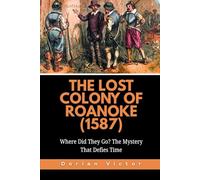 The Lost Colony of Roanoke (1587): Where Did They Go? The Mystery That Defies Time