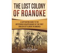 The Lost Colony of Roanoke: A Captivating Guide to the Mysterious Disappearance of the First English Settlement in America