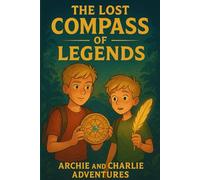 The Lost Compass of Legends: An Archie & Charlie Adventure
