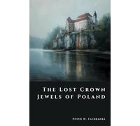 The Lost Crown Jewels of Poland: Secrets of a Vanished Regalia