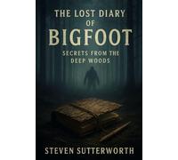 The Lost Diary of Bigfoot: Secrets from The Deep Woods