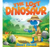 The Lost Dinosaur: Agent Adonis and the Adventure to Help His Dinosaur Friend Find His Family