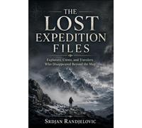 THE LOST EXPEDITION FILES: Explorers, Crews, and Travelers Who Disappeared Beyond the Map: 11