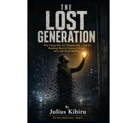 The Lost Generation: Why Young Men Are Disappearing - And the Roadmap Back to Purpose, Strength, and a Life Worth Building