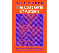 The Lost Girls of Autism: How Science Failed Autistic Women - and the New Research that's Changing the Story