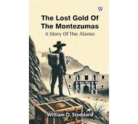 The Lost Gold Of The Montezumas A Story Of The Alamo