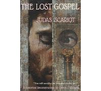 THE LOST GOSPEL of JUDAS ISCARIOT: A Historical Reconstruction