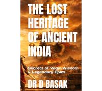 THE LOST HERITAGE OF ANCIENT INDIA: Secrets of Vedic Wisdom & Legendary Epics