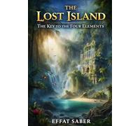 The Lost Island: The Key to the Four Elements: A Shipwrecked Journey Into a Mysterious World of Ancient Elements