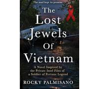 The Lost Jewels Of Vietnam: A Novel Inspired by the Private Intel Files of a Soldier of Fortune Legend