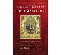 The Lost Keys of Freemasonry (Also Includes: Freemasonry of the Ancient Egyptians / Masonic Orders of Fraternity) by Manly P. Hall (2006-08-17)