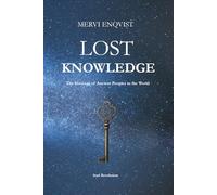 The Lost Knowledge: The Message of Ancient Peoples to the World