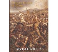 The Lost Legions of Rome: Rome’s Greatest Military Disasters