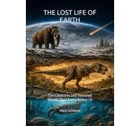 THE LOST LIFE OF EARTH: The Creatures and Vanished Worlds That Came Before Us