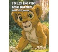 The Lost Lion Cub’s Great Adventure