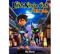 The Lost Ninja Cat of Old Edo: A Secret Adventure of Courage, Friendship, and Stealth