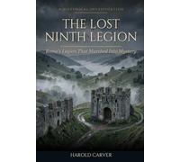 The Lost Ninth Legion: Rome's Legion That Marched Into Mystery