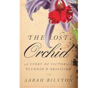 The Lost Orchid : A Story of Victorian Plunder and Obsession