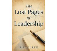 The Lost Pages of Leadership: Lessons You Don’t Find in the Manuals