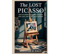 THE LOST PICASSO: How an Unseen Masterpiece Revealed Love, War, and the Power of Memory