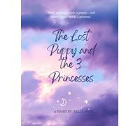 The Lost Puppy And The 3 Princesses: A Story of Kindness, Courage, and a Wagging Tail