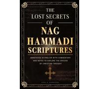 THE LOST SECRETS OF NAG HAMMADI SCRIPTURES: Annotated edition in modern English, with clear commentary and notes to explore the Origins of Christian Thought.