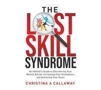 The Lost Skill Syndrome: An Athlete's Guide to Discovering Your Mental Blocks, Increasing Your Confidence, and Achieving Your Goals