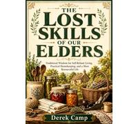 The Lost Skills of Our Elders: Traditional Wisdom for Self-Reliant Living, Practical Homekeeping, and a More Resourceful Life