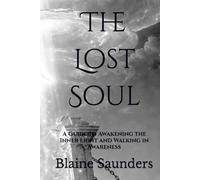 The Lost Soul: A Guide to Awakening the Inner Light and Walking in Awareness