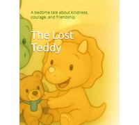 The Lost Teddy: A bedtime tale about kindness, courage, and friendship.