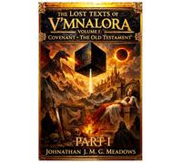The Lost Texts of V’Mnalora: Volume I: Covenant - The Old Testament, Part I