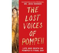 The Lost Voices of Pompeii: Life and Death on Pompeii's Final Day